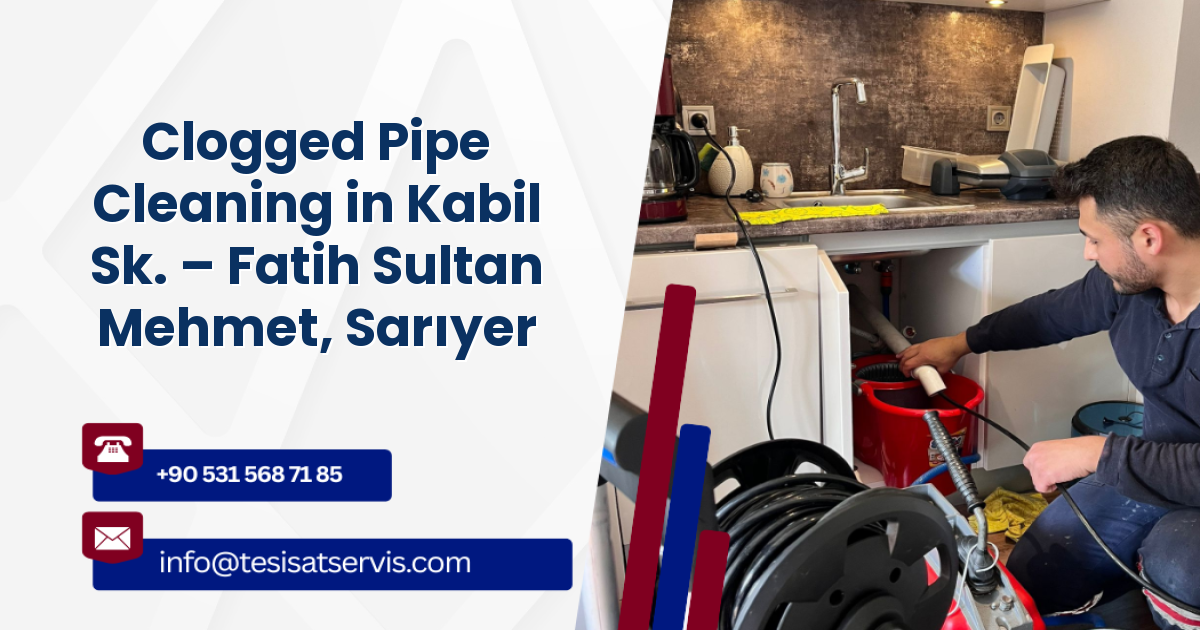 Clogged Pipe Cleaning in Kabil Sk. – Fatih Sultan Mehmet, Sarıyer