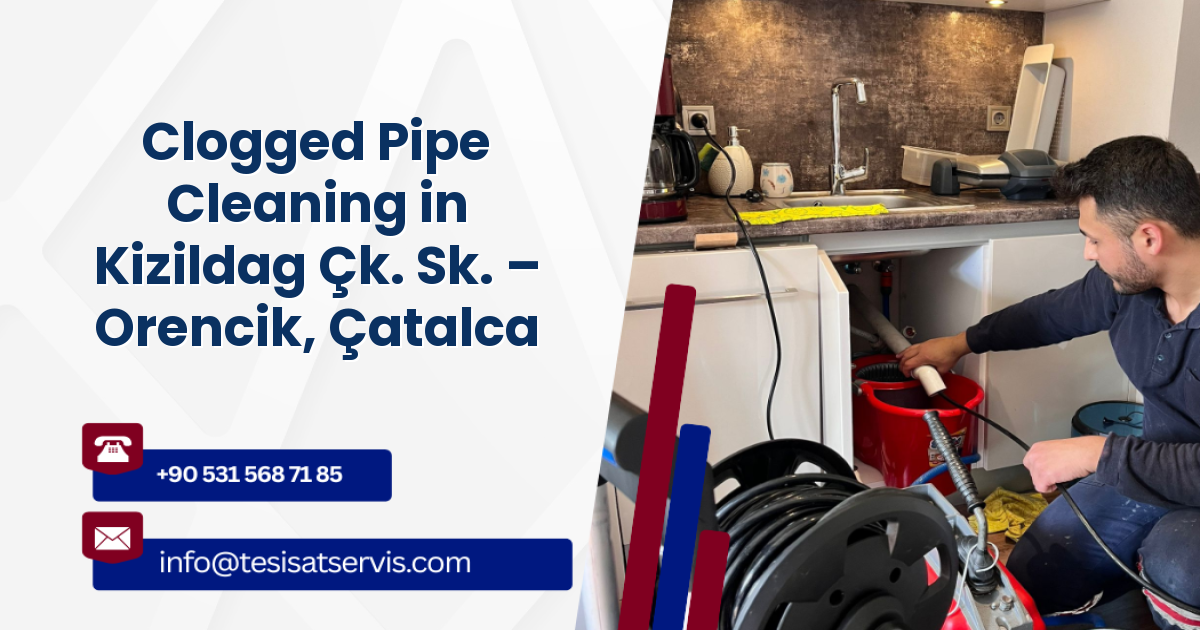 Clogged Pipe Cleaning in Kizildag Çk. Sk. – Orencik, Çatalca