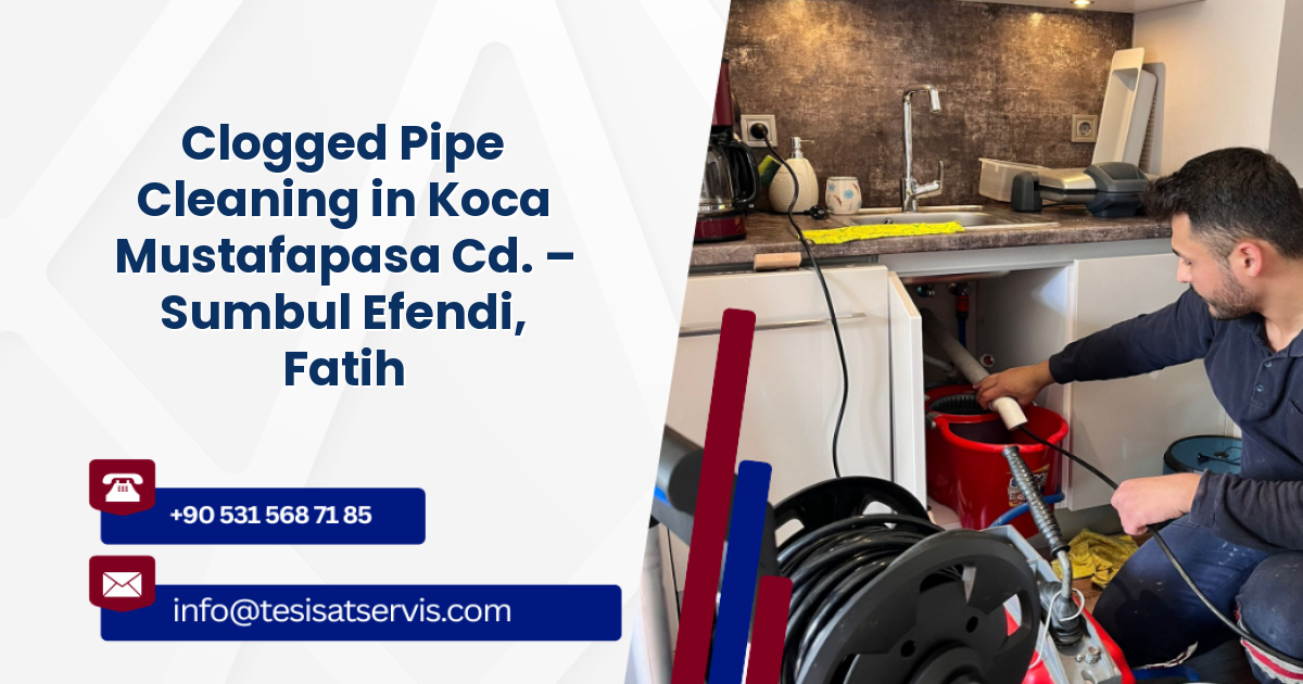 Clogged Pipe Cleaning in Koca Mustafapasa Cd. – Sumbul Efendi, Fatih