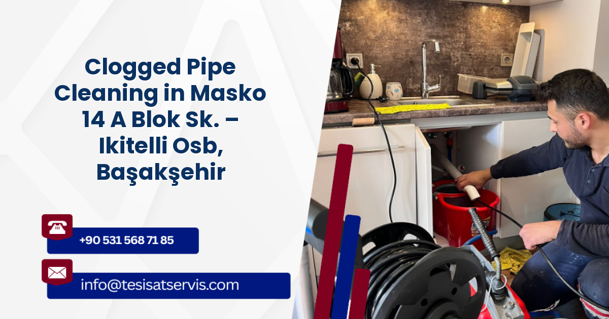 Clogged Pipe Cleaning in Masko 14 A Blok Sk. – Ikitelli Osb, Başakşehir