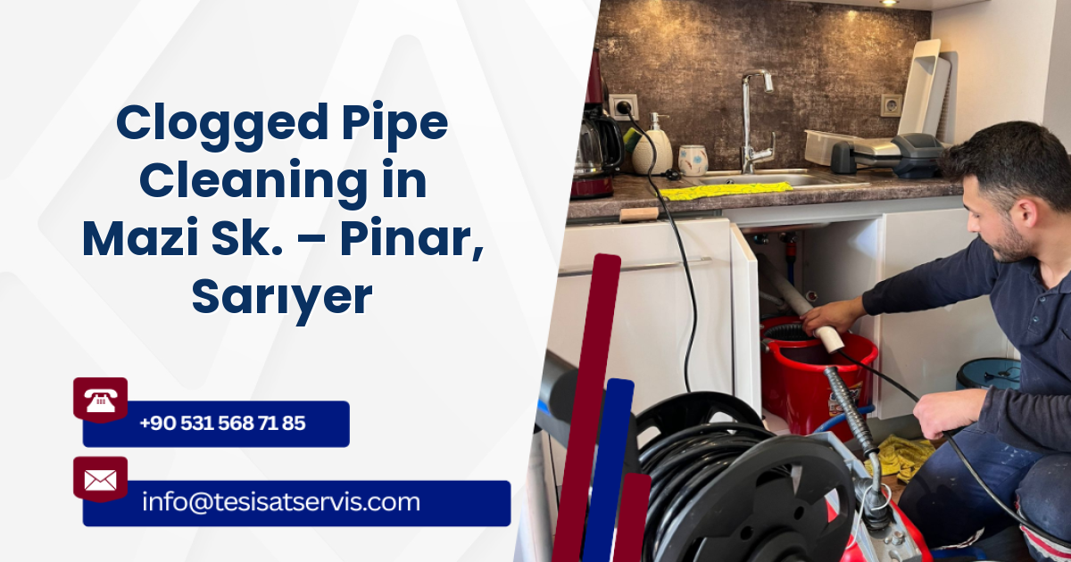 Clogged Pipe Cleaning in Mazi Sk. – Pinar, Sarıyer