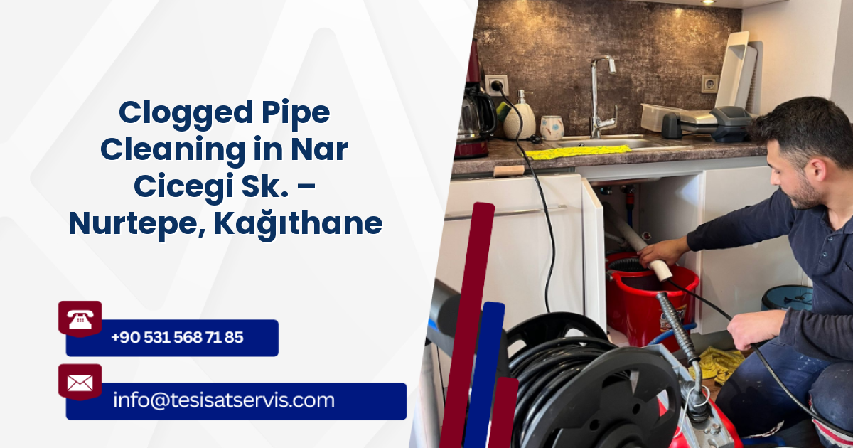 Clogged Pipe Cleaning in Nar Cicegi Sk. – Nurtepe, Kağıthane