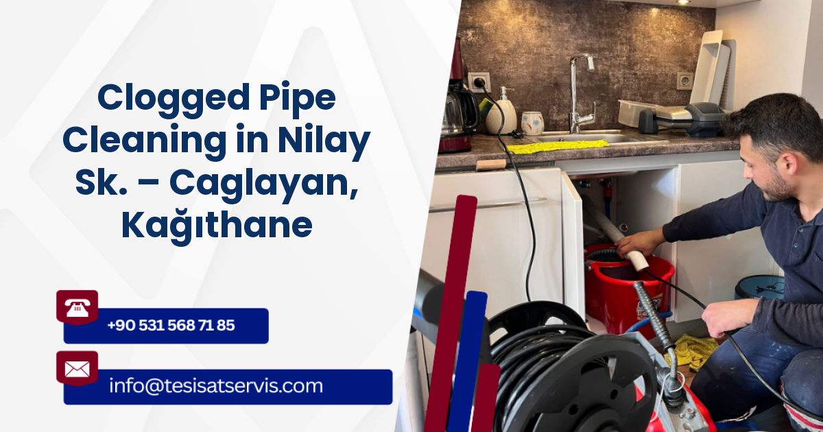 Clogged Pipe Cleaning in Nilay Sk. – Caglayan, Kağıthane