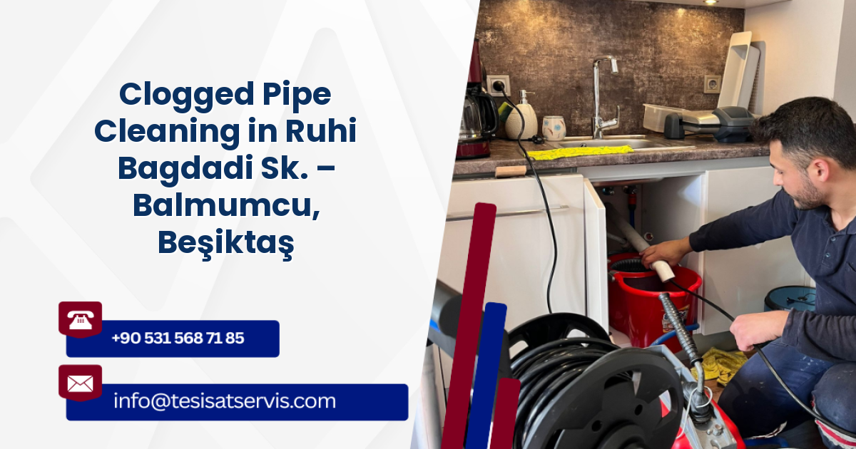 Clogged Pipe Cleaning in Ruhi Bagdadi Sk. – Balmumcu, Beşiktaş
