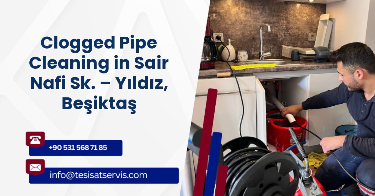 Clogged Pipe Cleaning in Sair Nafi Sk. – Yıldız, Beşiktaş