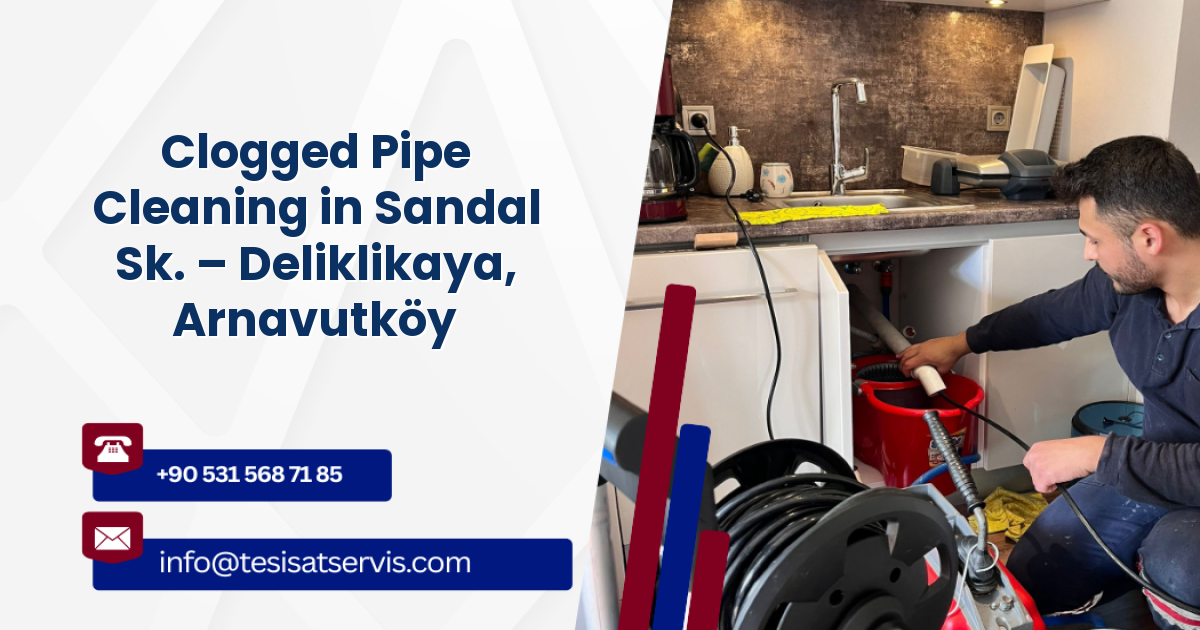 Clogged Pipe Cleaning in Sandal Sk. – Deliklikaya, Arnavutköy