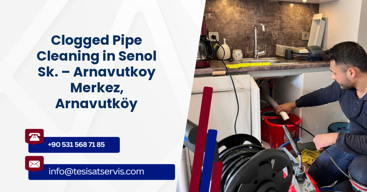 Clogged Pipe Cleaning in Senol Sk. – Arnavutkoy Merkez, Arnavutköy