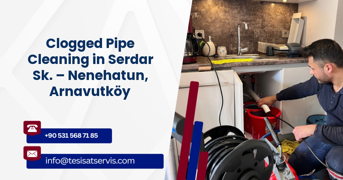 Clogged Pipe Cleaning in Serdar Sk. – Nenehatun, Arnavutköy