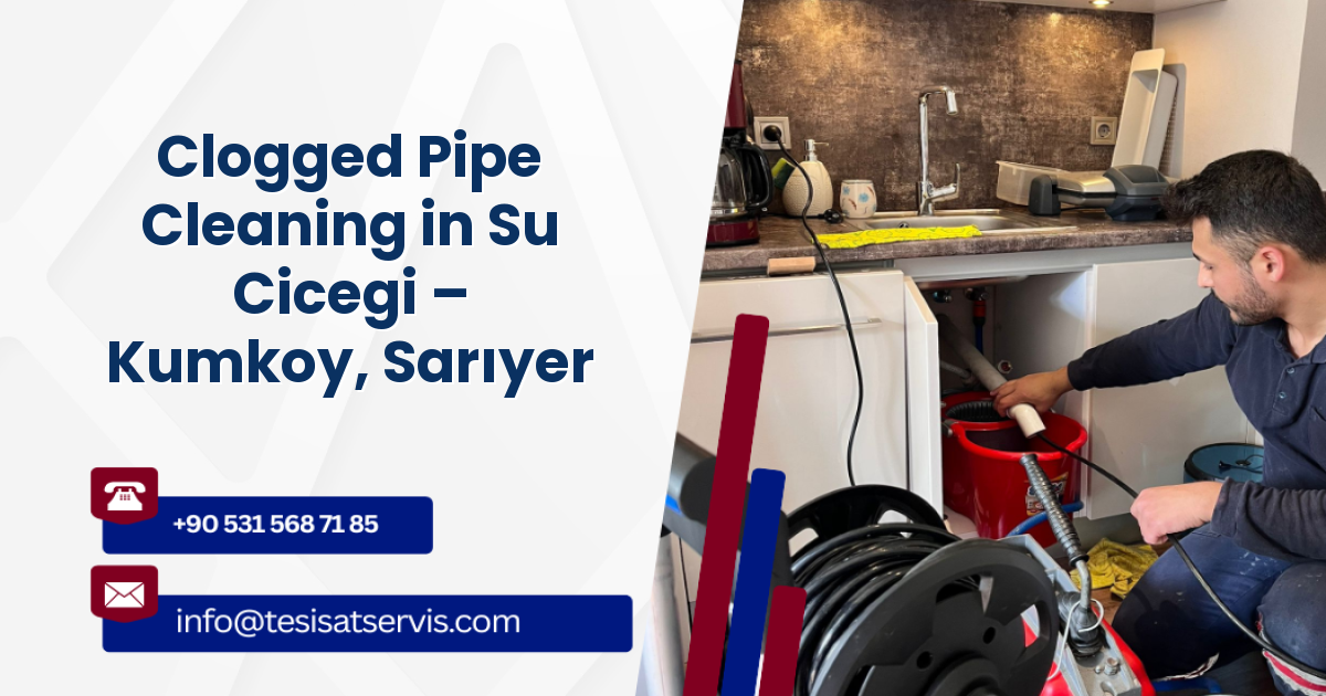 Clogged Pipe Cleaning in Su Cicegi – Kumkoy, Sarıyer