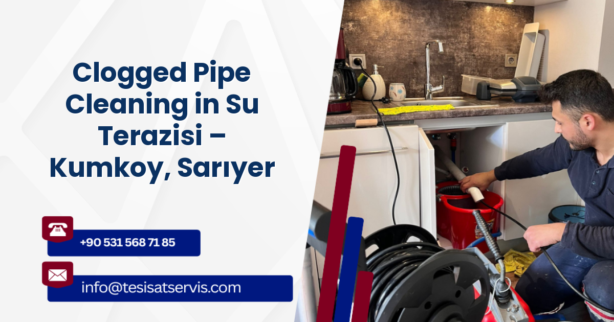 Clogged Pipe Cleaning in Su Terazisi – Kumkoy, Sarıyer