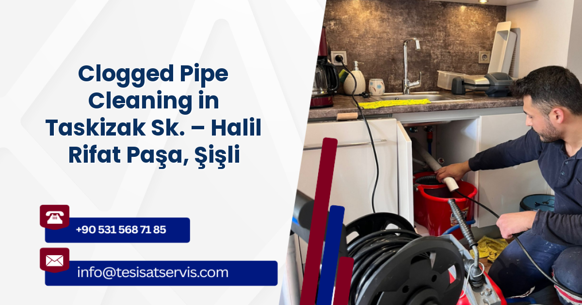 Clogged Pipe Cleaning in Taskizak Sk. – Halil Rifat Paşa, Şişli