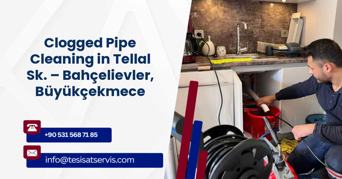 Clogged Pipe Cleaning in Tellal Sk. – Bahçelievler, Büyükçekmece