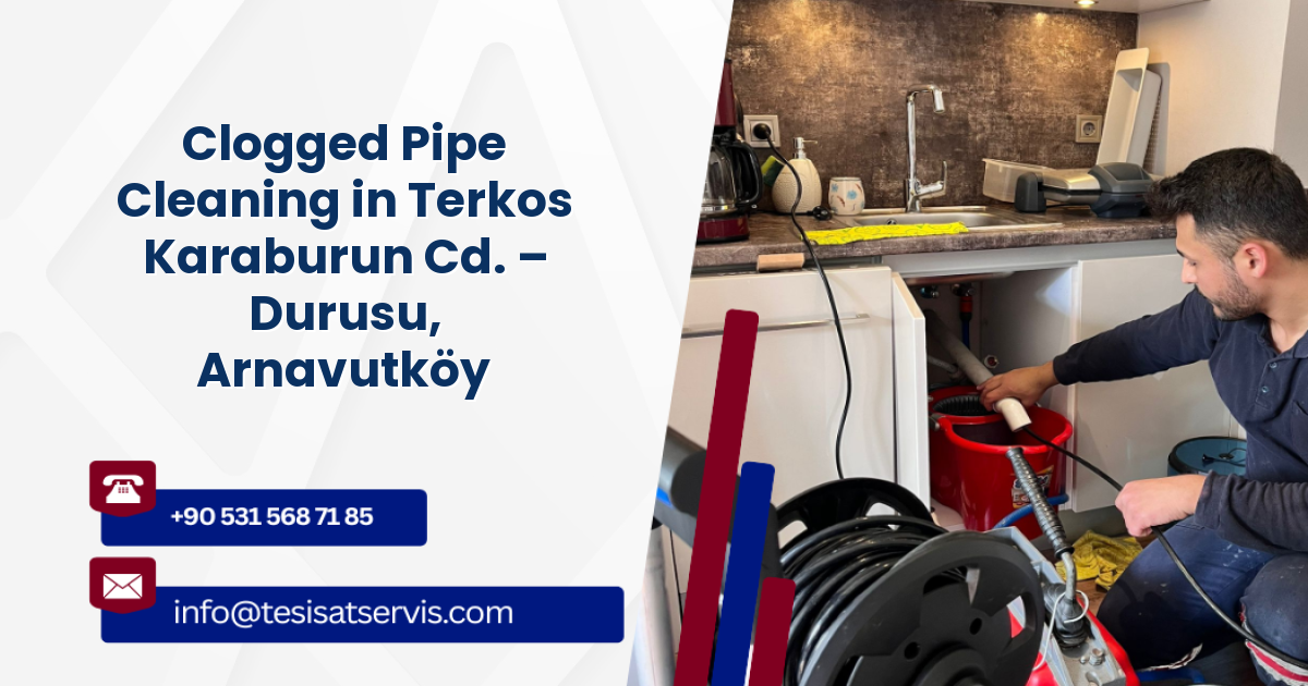 Clogged Pipe Cleaning in Terkos Karaburun Cd. – Durusu, Arnavutköy