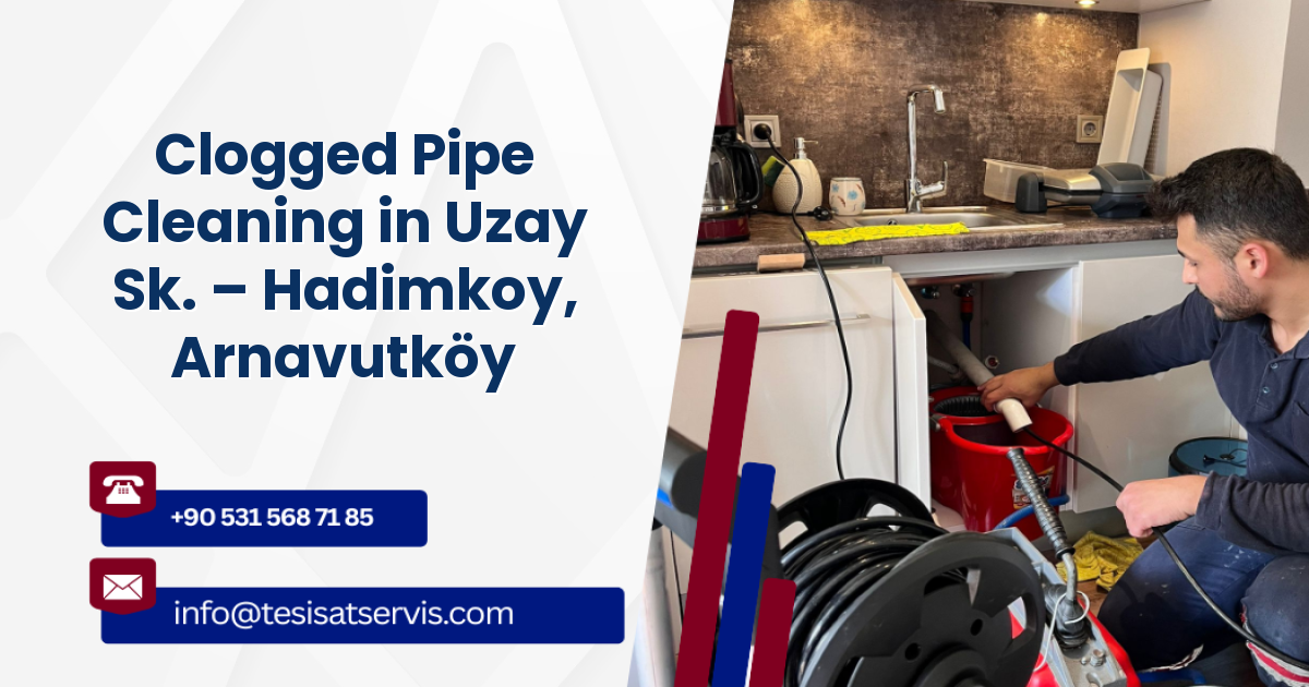 Clogged Pipe Cleaning in Uzay Sk. – Hadimkoy, Arnavutköy