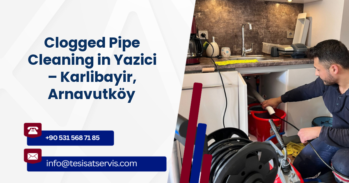 Clogged Pipe Cleaning in Yazici – Karlibayir, Arnavutköy