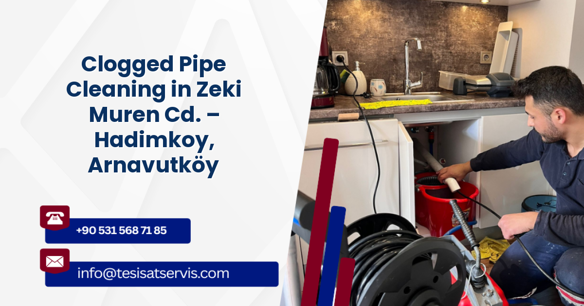 Clogged Pipe Cleaning in Zeki Muren Cd. – Hadimkoy, Arnavutköy