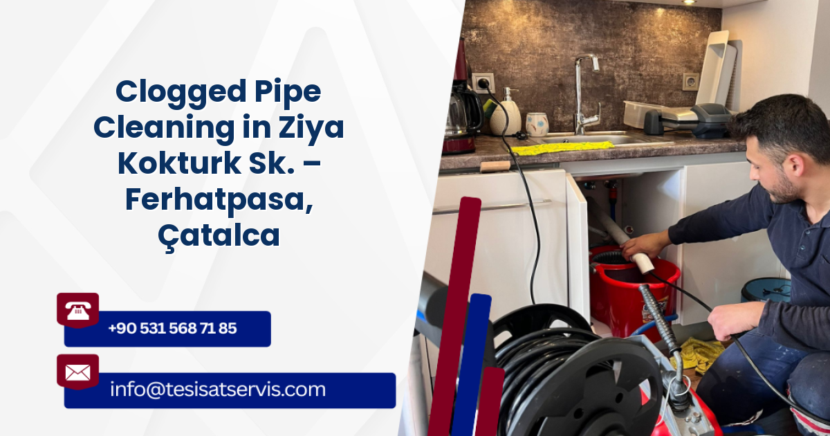 Clogged Pipe Cleaning in Ziya Kokturk Sk. – Ferhatpasa, Çatalca