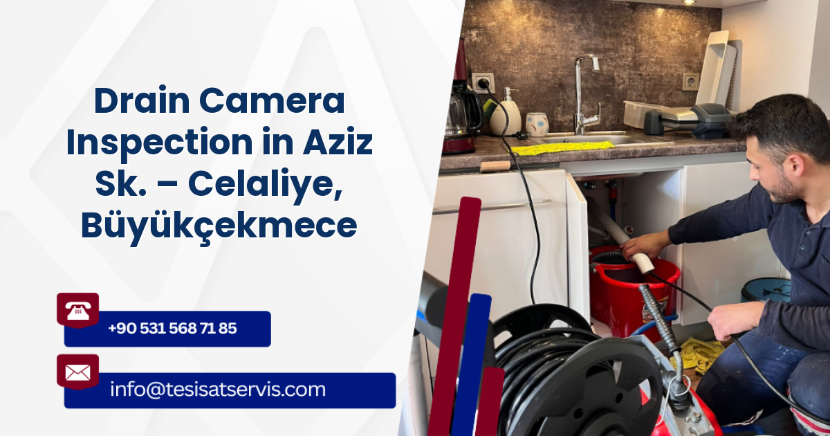 Drain Camera Inspection in Aziz Sk. – Celaliye, Büyükçekmece
