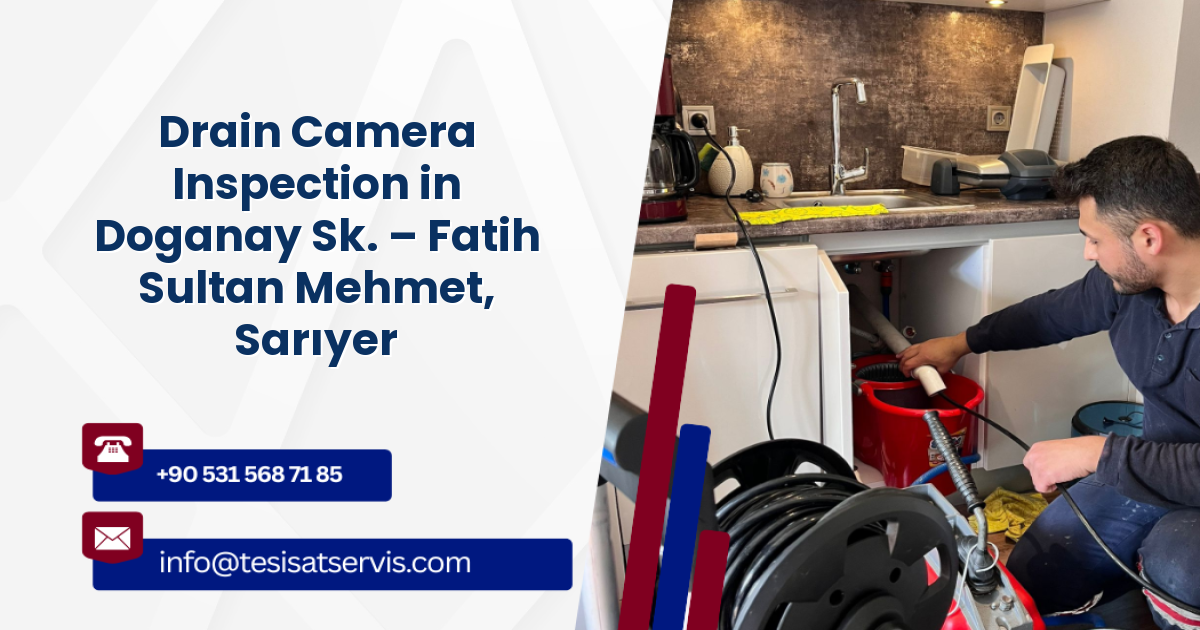 Drain Camera Inspection in Doganay Sk. – Fatih Sultan Mehmet, Sarıyer