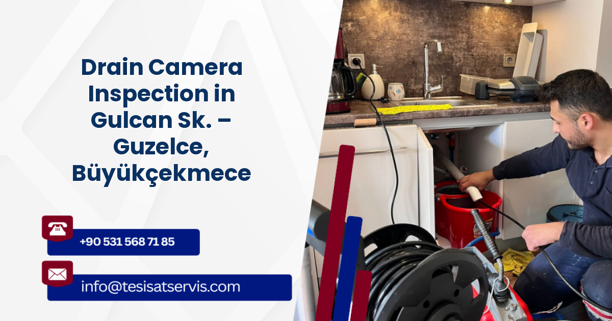 Drain Camera Inspection in Gulcan Sk. – Guzelce, Büyükçekmece