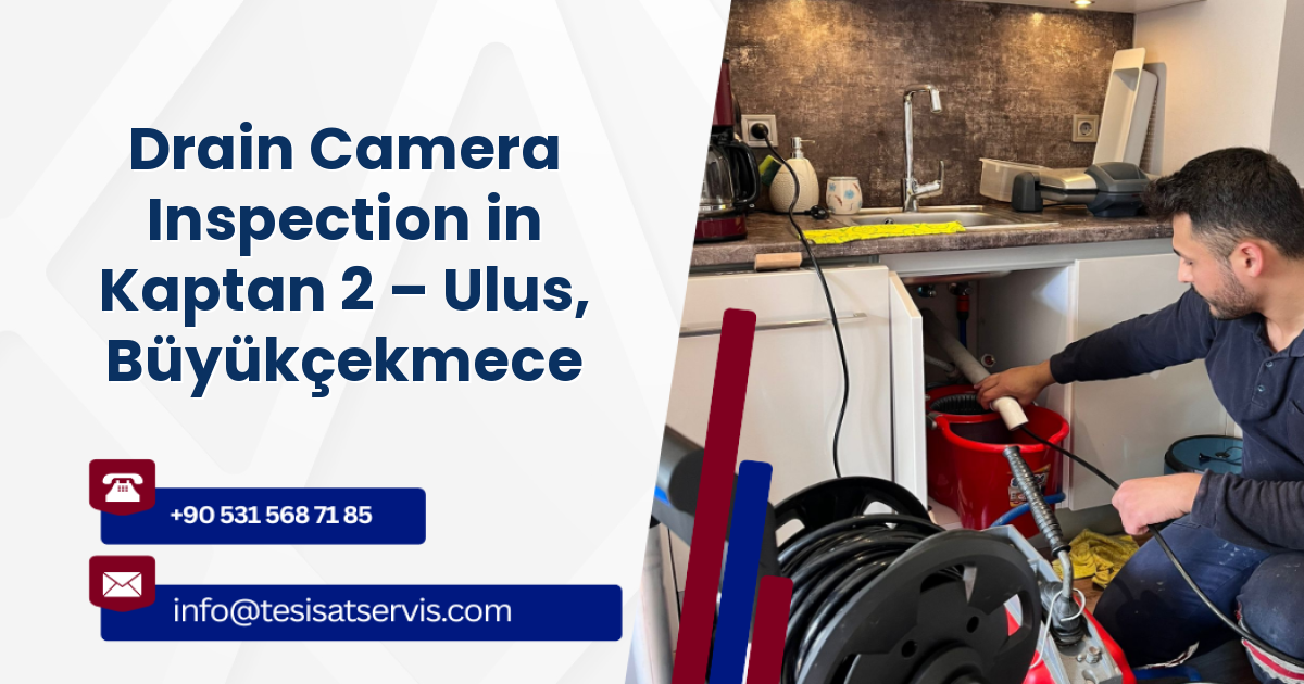 Drain Camera Inspection in Kaptan 2 – Ulus, Büyükçekmece