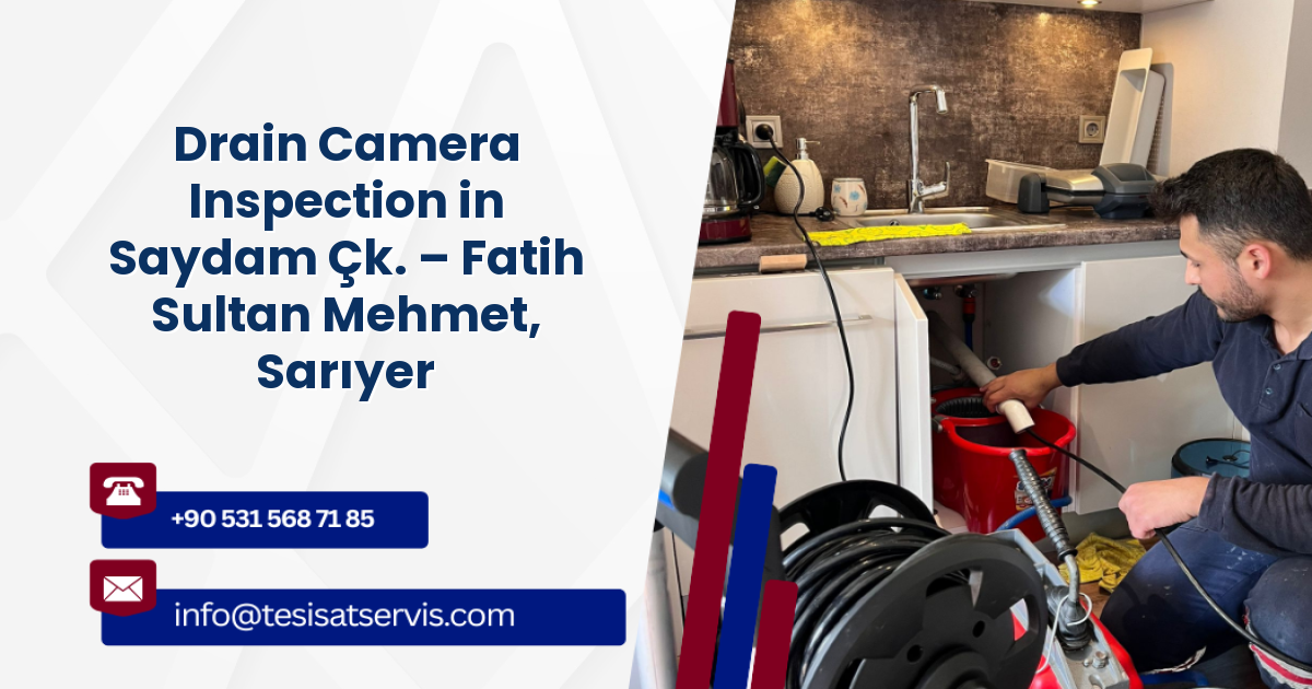 Drain Camera Inspection in Saydam Çk. – Fatih Sultan Mehmet, Sarıyer