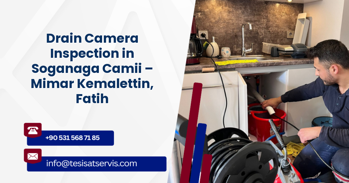 Drain Camera Inspection in Soganaga Camii – Mimar Kemalettin, Fatih