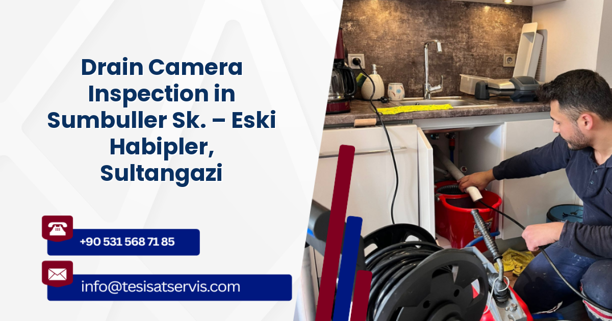 Drain Camera Inspection in Sumbuller Sk. – Eski Habipler, Sultangazi
