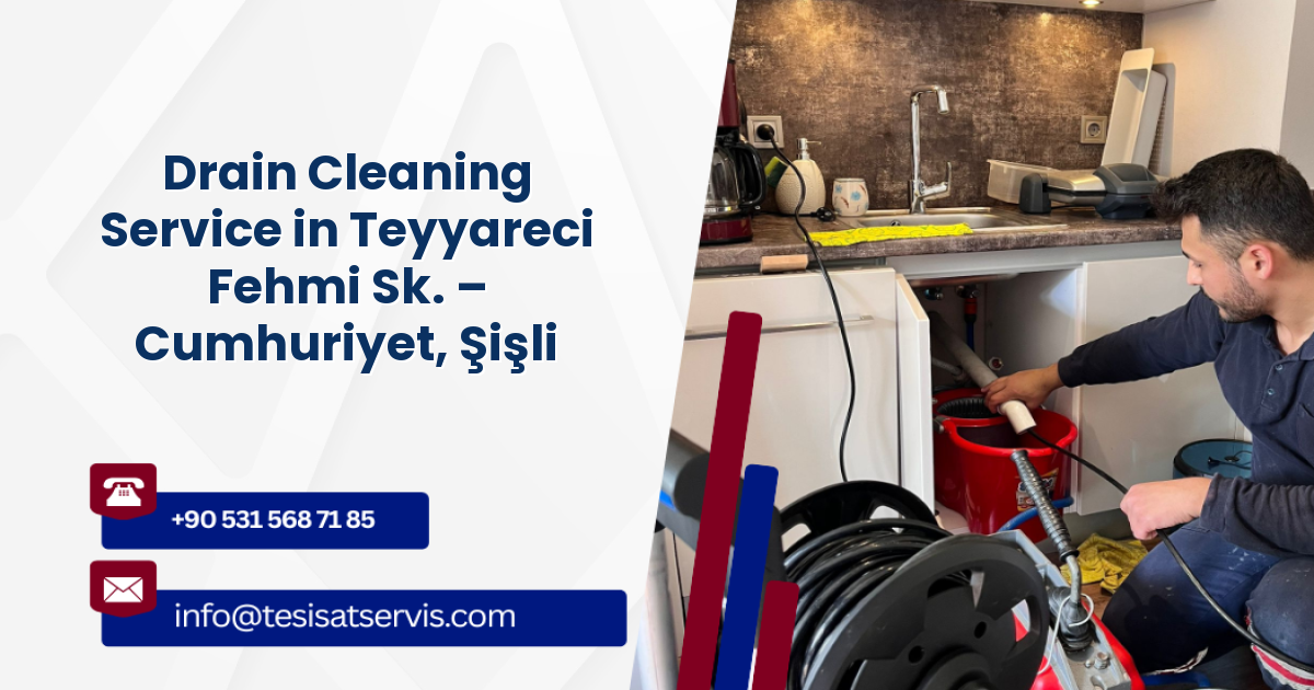 Drain Cleaning Service in Teyyareci Fehmi Sk. – Cumhuriyet, Şişli