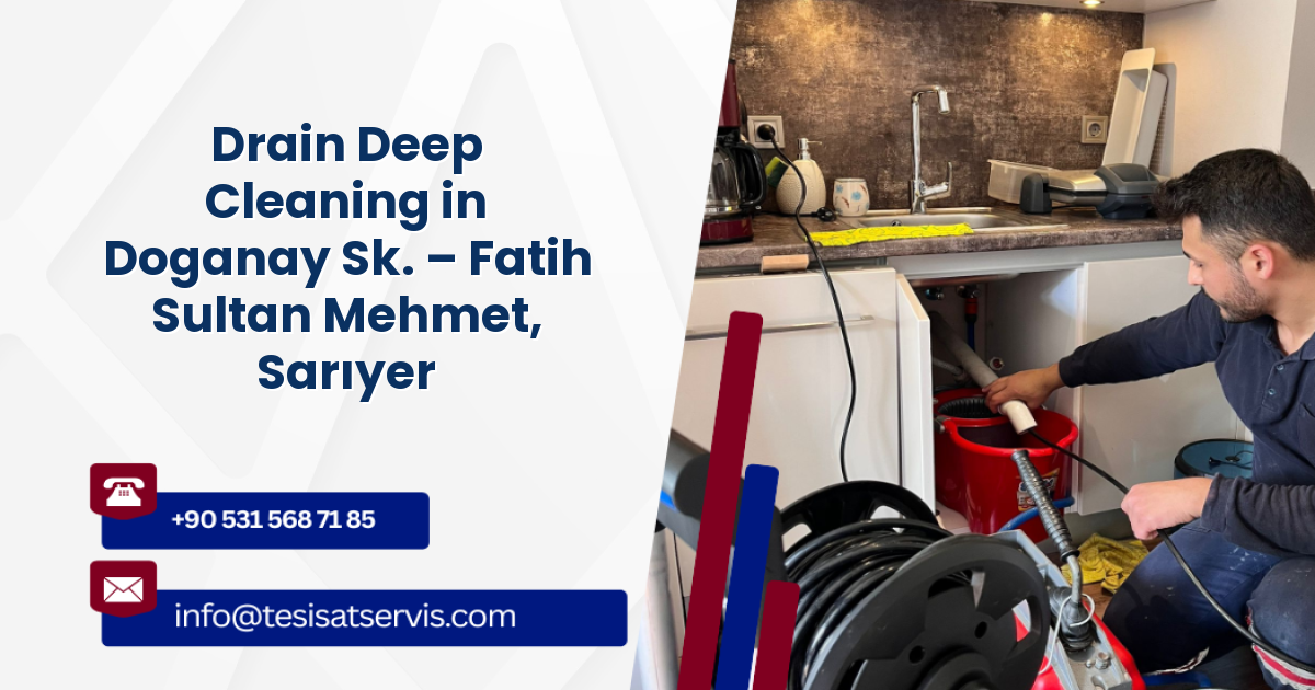 Drain Deep Cleaning in Doganay Sk. – Fatih Sultan Mehmet, Sarıyer