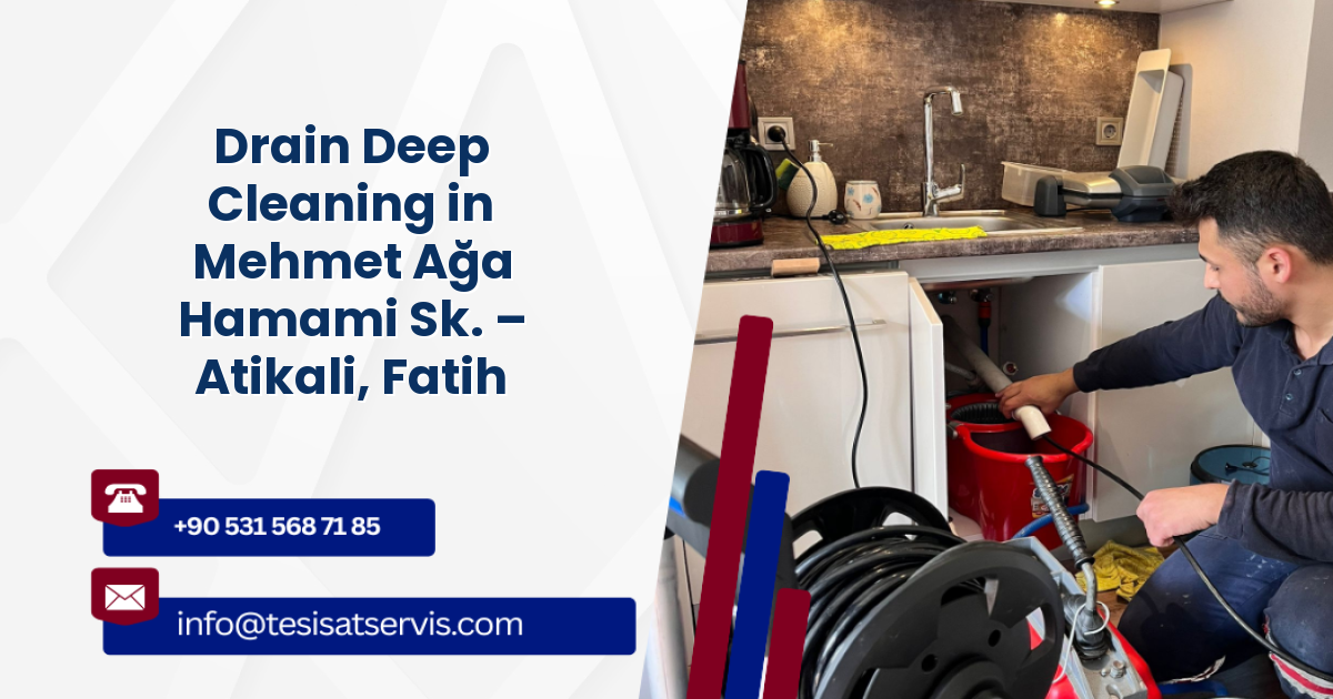 Drain Deep Cleaning in Mehmet Ağa Hamami Sk. – Atikali, Fatih