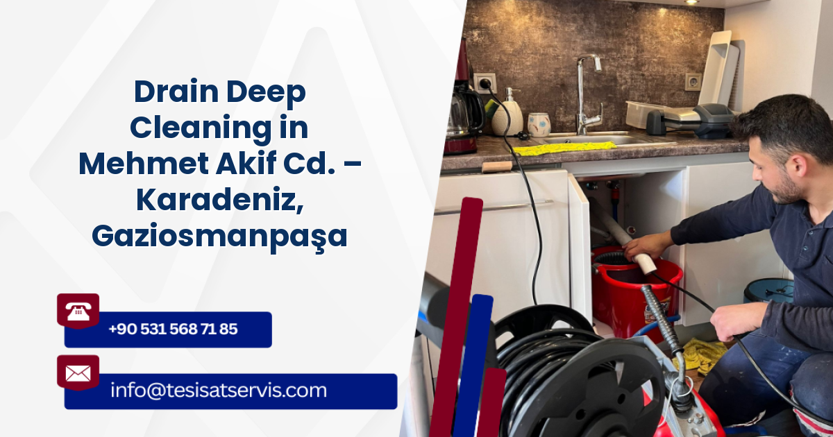 Drain Deep Cleaning in Mehmet Akif Cd. – Karadeniz, Gaziosmanpaşa