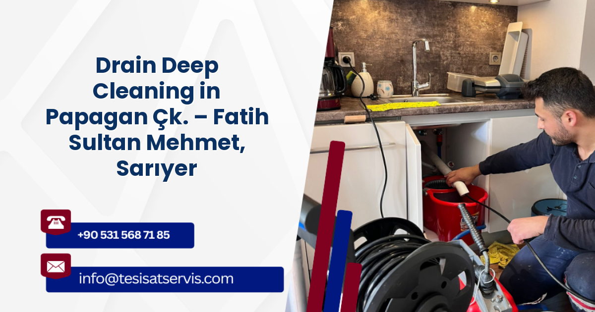 Drain Deep Cleaning in Papagan Çk. – Fatih Sultan Mehmet, Sarıyer