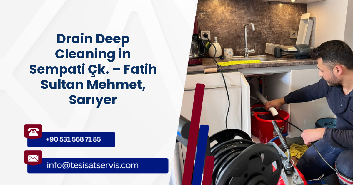 Drain Deep Cleaning in Sempati Çk. – Fatih Sultan Mehmet, Sarıyer