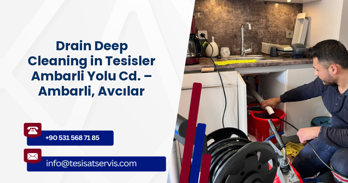 Drain Deep Cleaning in Tesisler Ambarli Yolu Cd. – Ambarli, Avcılar