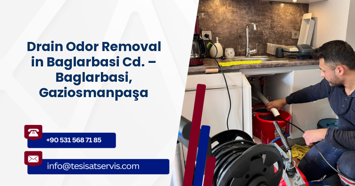 Drain Odor Removal in Baglarbasi Cd. – Baglarbasi, Gaziosmanpaşa
