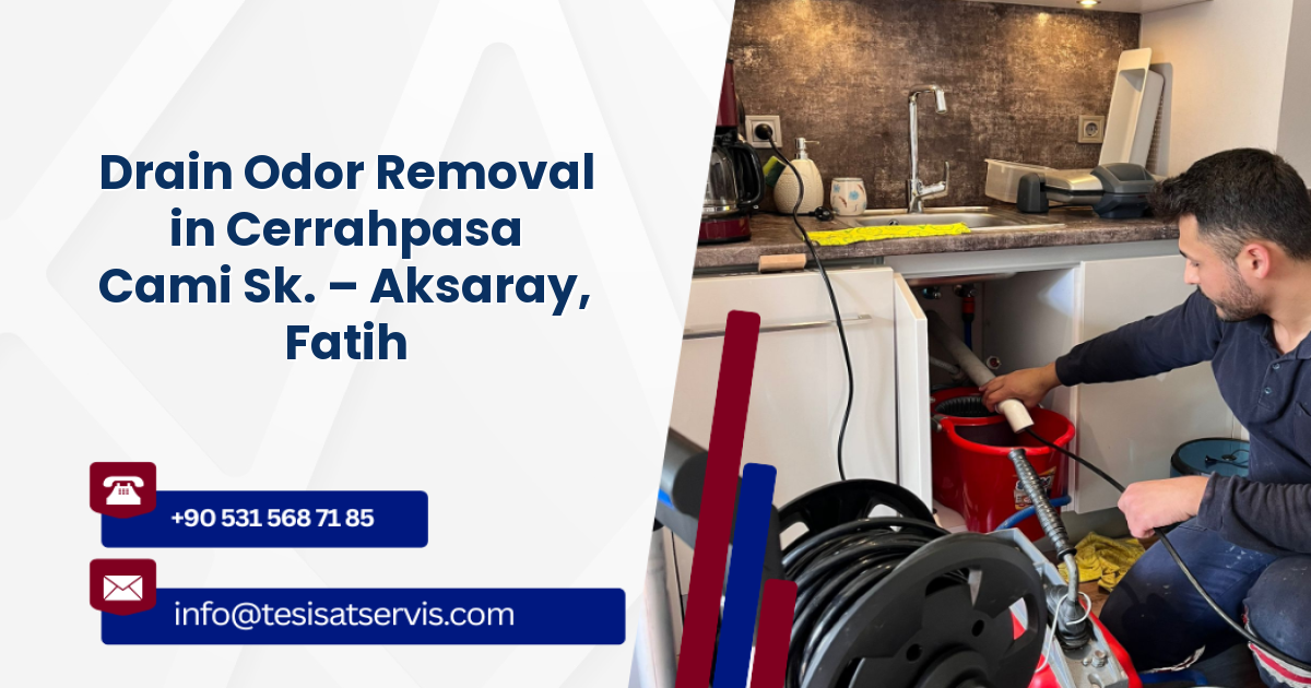 Drain Odor Removal in Cerrahpasa Cami Sk. – Aksaray, Fatih