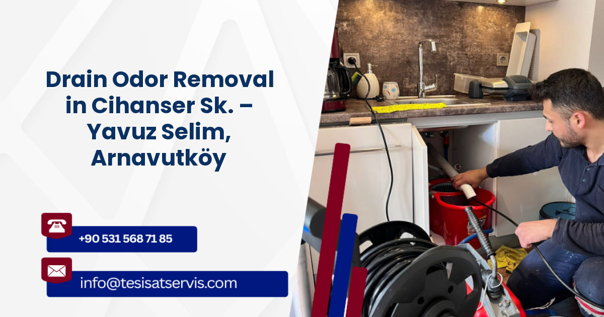 Drain Odor Removal in Cihanser Sk. – Yavuz Selim, Arnavutköy