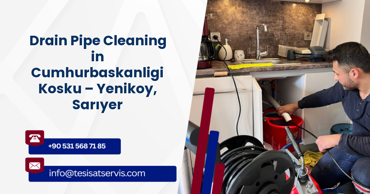Drain Pipe Cleaning in Cumhurbaskanligi Kosku – Yenikoy, Sarıyer
