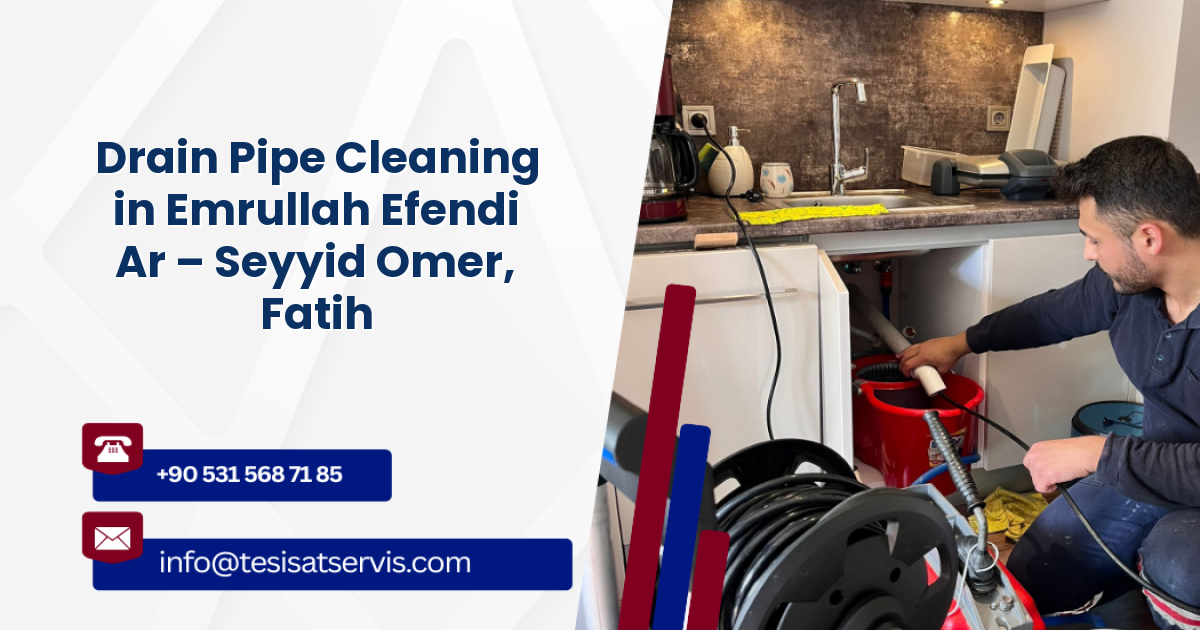Drain Pipe Cleaning in Emrullah Efendi Ar – Seyyid Omer, Fatih