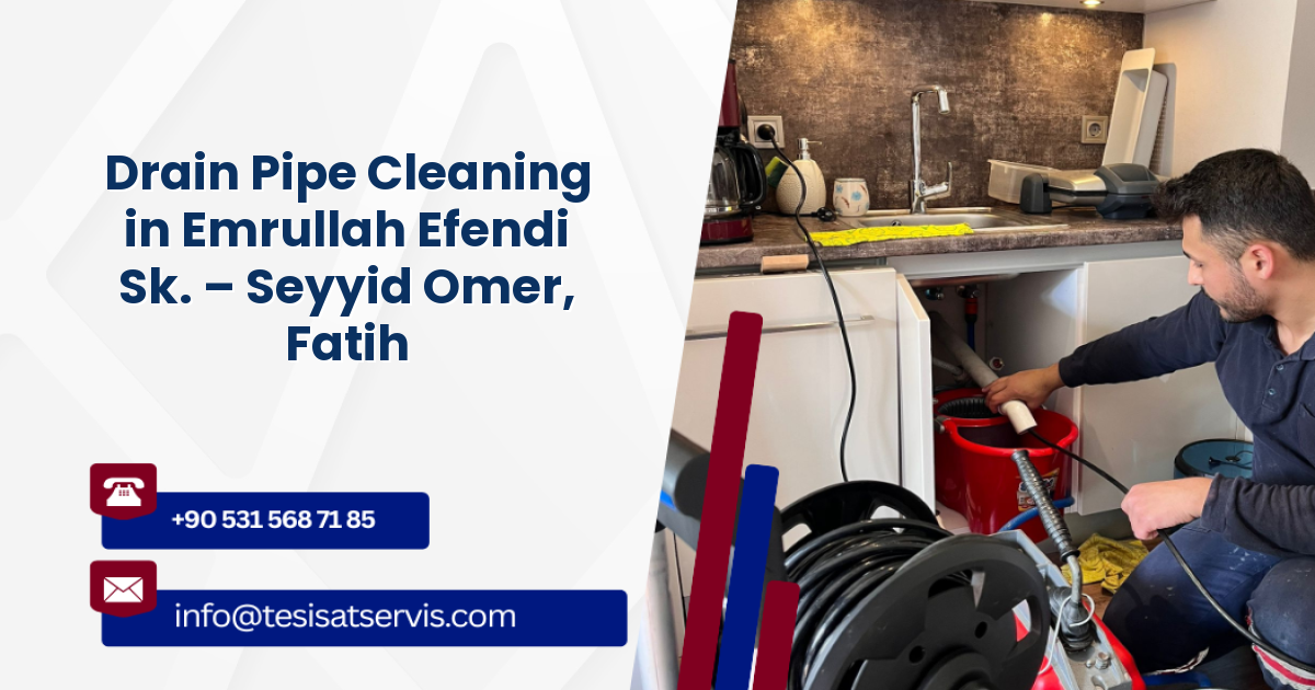 Drain Pipe Cleaning in Emrullah Efendi Sk. – Seyyid Omer, Fatih