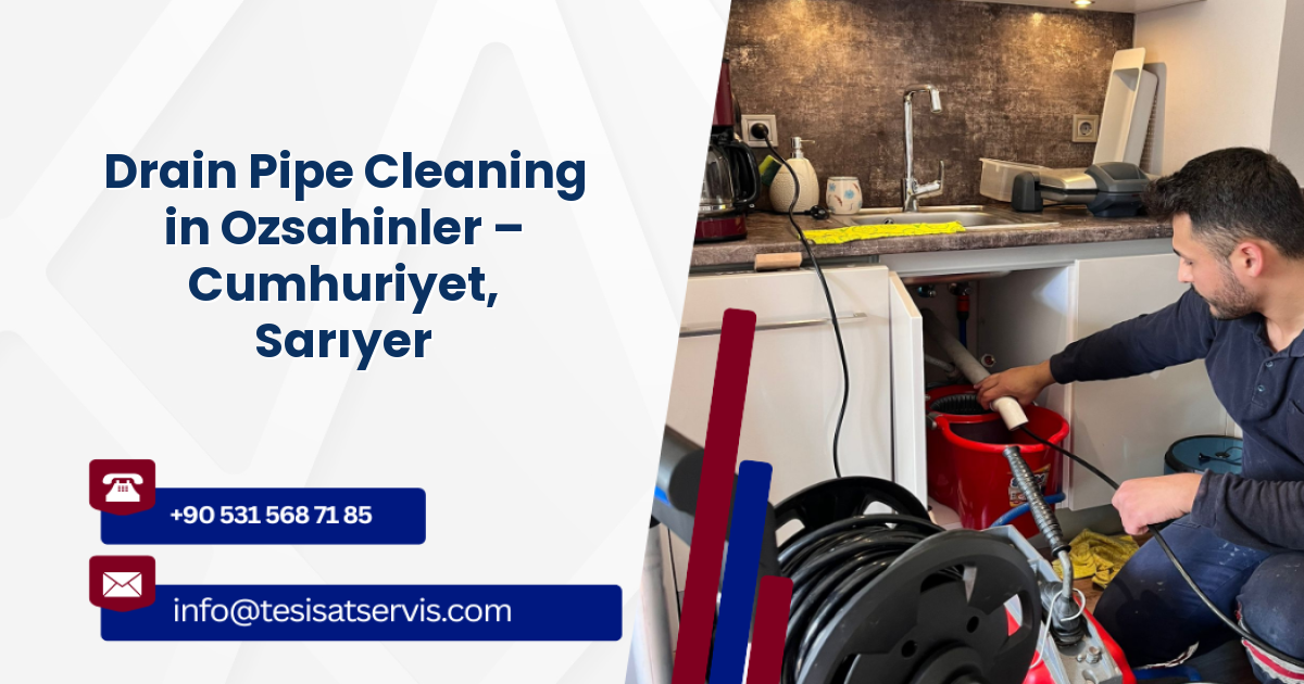 Drain Pipe Cleaning in Ozsahinler – Cumhuriyet, Sarıyer