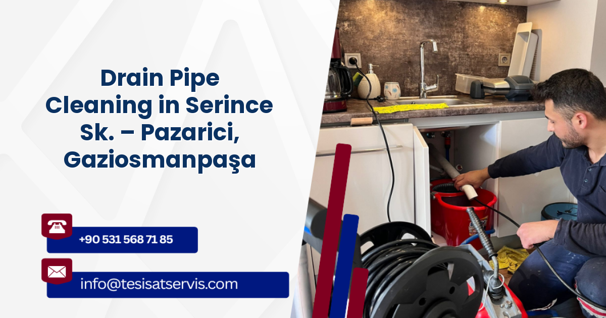 Drain Pipe Cleaning in Serince Sk. – Pazarici, Gaziosmanpaşa