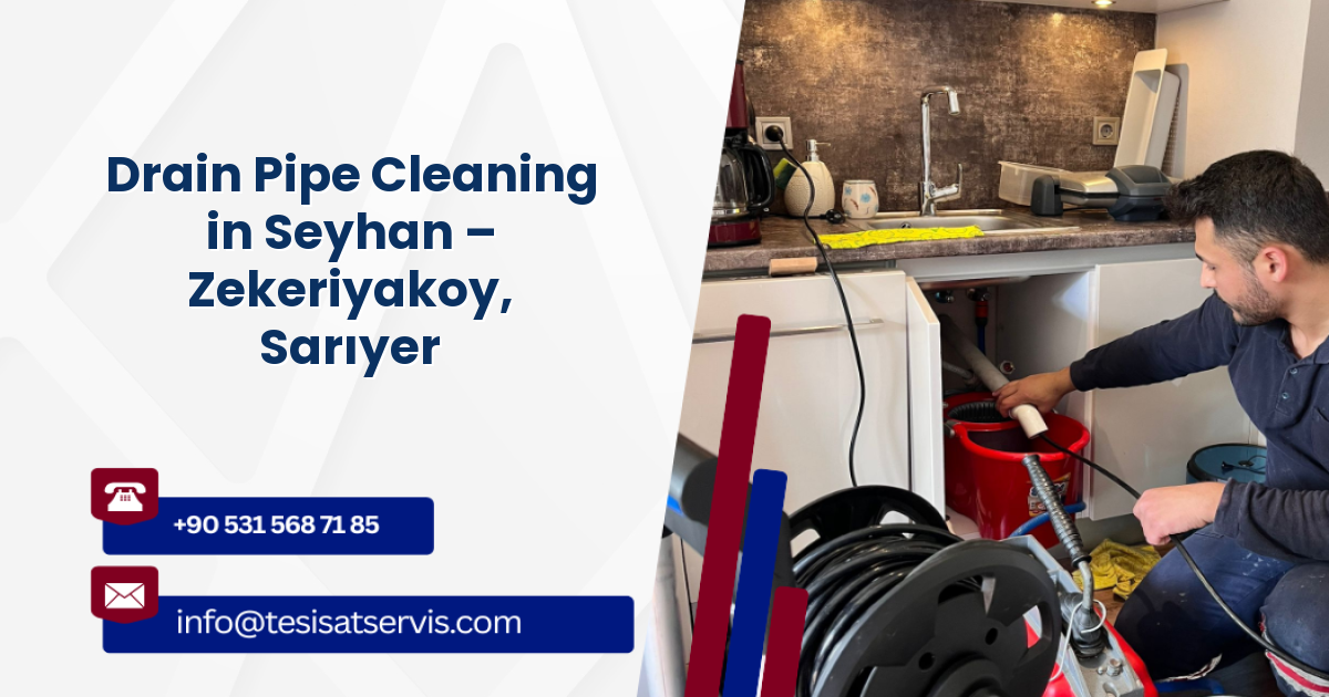 Drain Pipe Cleaning in Seyhan – Zekeriyakoy, Sarıyer