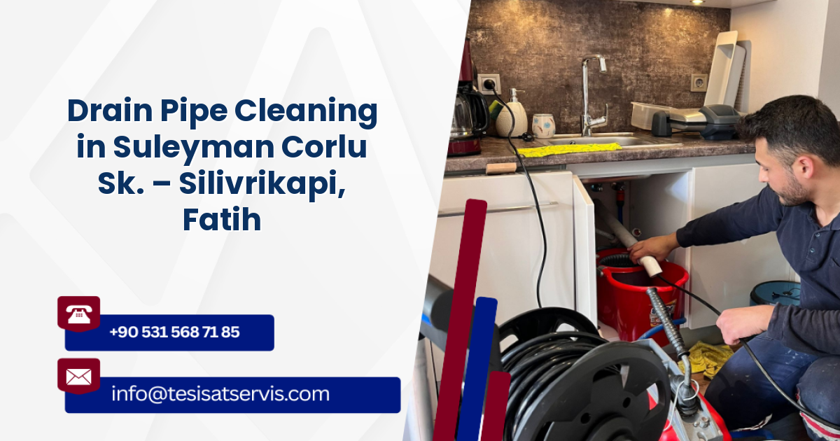Drain Pipe Cleaning in Suleyman Corlu Sk. – Silivrikapi, Fatih