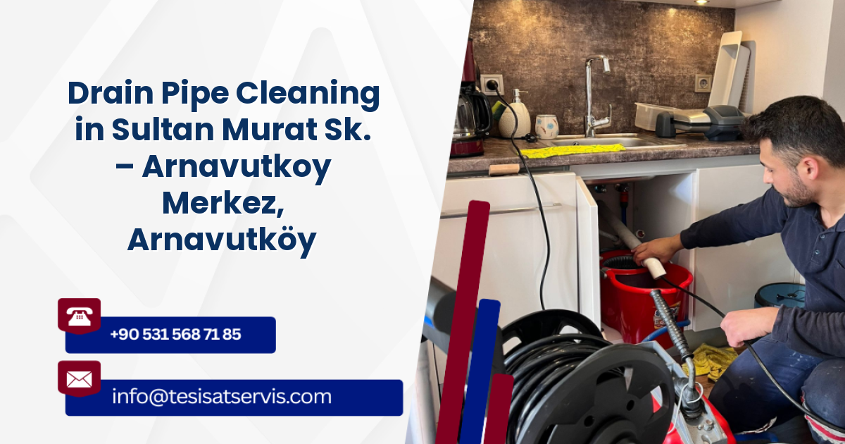 Drain Pipe Cleaning in Sultan Murat Sk. – Arnavutkoy Merkez, Arnavutköy