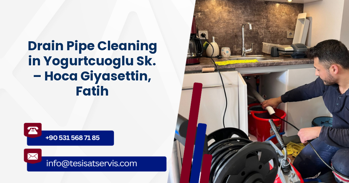 Drain Pipe Cleaning in Yogurtcuoglu Sk. – Hoca Giyasettin, Fatih