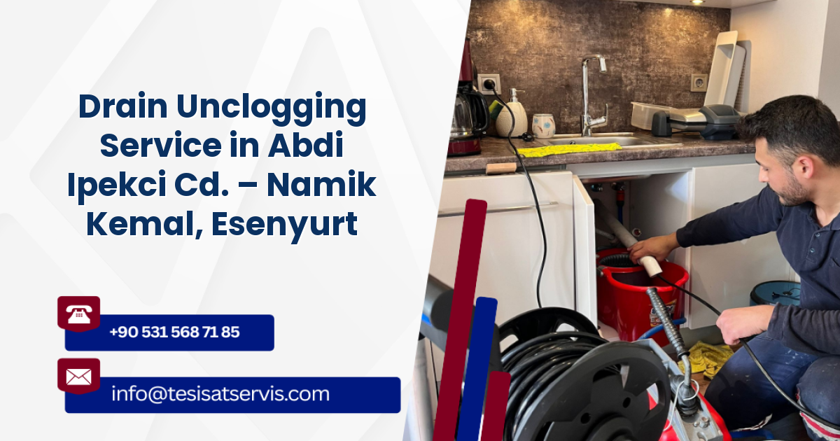 Drain Unclogging Service in Abdi Ipekci Cd. – Namik Kemal, Esenyurt