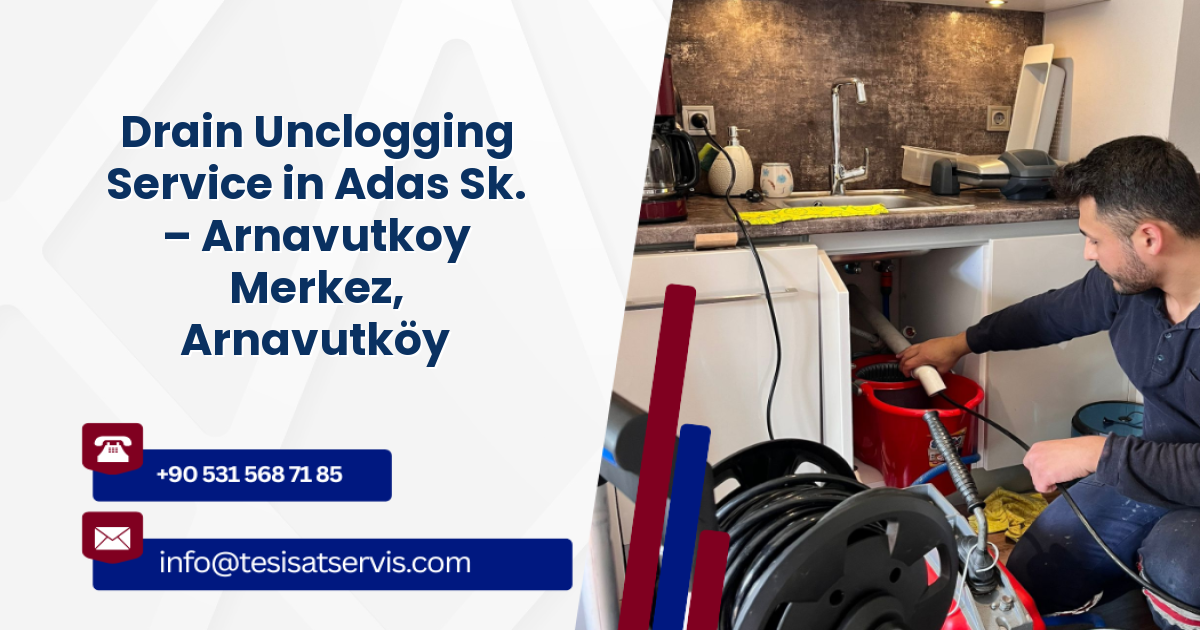 Drain Unclogging Service in Adas Sk. – Arnavutkoy Merkez, Arnavutköy