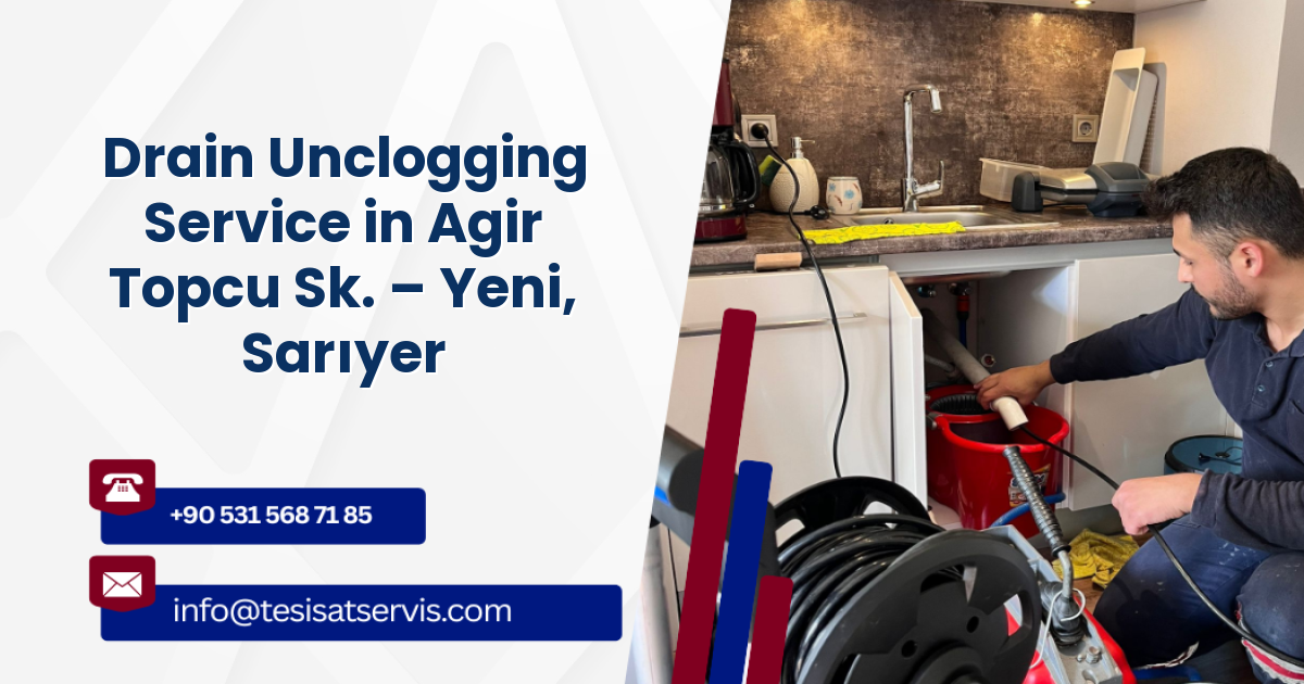 Drain Unclogging Service in Agir Topcu Sk. – Yeni, Sarıyer